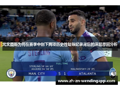 尤文图斯为何在赛季中创下两项历史性耻辱纪录背后的深层原因分析