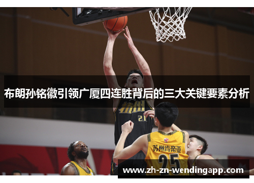 布朗孙铭徽引领广厦四连胜背后的三大关键要素分析