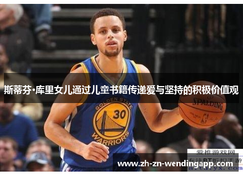 斯蒂芬·库里女儿通过儿童书籍传递爱与坚持的积极价值观