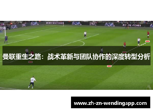 曼联重生之路：战术革新与团队协作的深度转型分析
