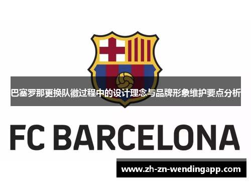 巴塞罗那更换队徽过程中的设计理念与品牌形象维护要点分析