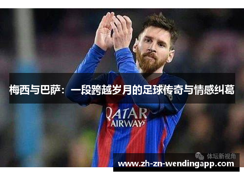 梅西与巴萨：一段跨越岁月的足球传奇与情感纠葛