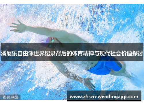 潘展乐自由泳世界纪录背后的体育精神与现代社会价值探讨