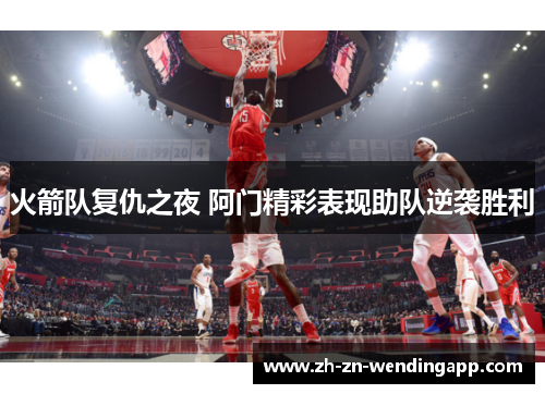 火箭队复仇之夜 阿门精彩表现助队逆袭胜利