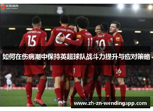 如何在伤病潮中保持英超球队战斗力提升与应对策略