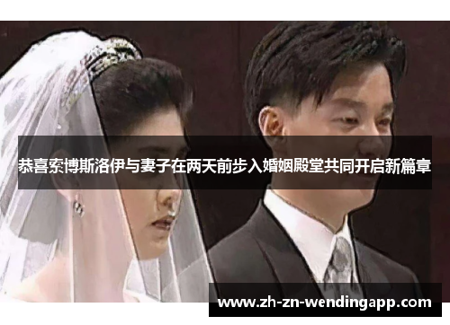 恭喜索博斯洛伊与妻子在两天前步入婚姻殿堂共同开启新篇章