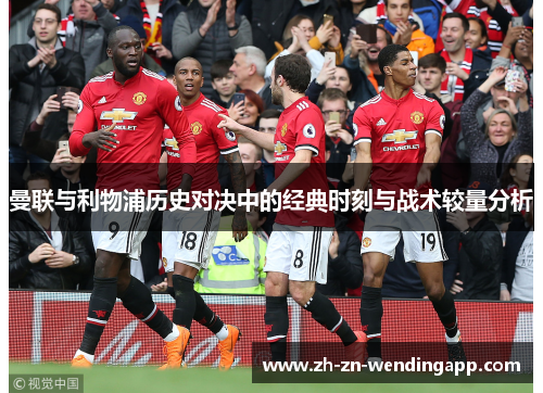 曼联与利物浦历史对决中的经典时刻与战术较量分析