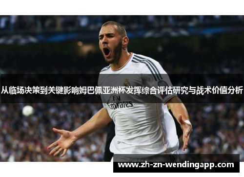 从临场决策到关键影响姆巴佩亚洲杯发挥综合评估研究与战术价值分析