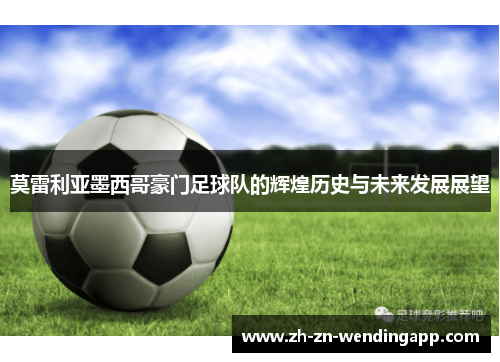 莫雷利亚墨西哥豪门足球队的辉煌历史与未来发展展望