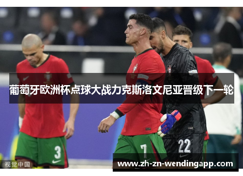 葡萄牙欧洲杯点球大战力克斯洛文尼亚晋级下一轮