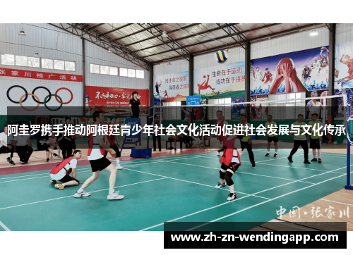 阿圭罗携手推动阿根廷青少年社会文化活动促进社会发展与文化传承 阿圭罗携手推动阿根廷青少年社会文化活动促进社会发展与文化传承